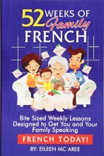 Cover art for 52 Weeks of Family French: Bite Sized Weekly Lessons Designed to Get You and Your Family Speaking French Today