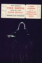 Cover art for Why Should the Devil Have All the Good Music?: Larry Norman and the Perils of Christian Rock
