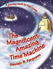 Cover art for The Magnificent Amazing Time Machine: A Journey Back to the Cross (Colour Books)