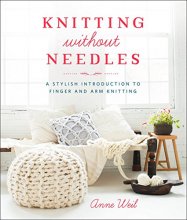 Cover art for Knitting Without Needles: A Stylish Introduction to Finger and Arm Knitting