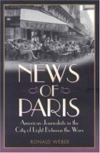 Cover art for News of Paris: American Journalists in the City of Light Between the Wars