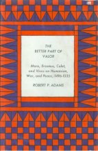 Cover art for The Better Part of Valor: More, Erasmus, Colet, and Vives, on Humanism, War, and Peace, 1496-1535