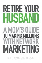 Cover art for Retire Your Husband: A Mom's Guide to Making Millions with Network Marketing