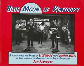 Cover art for Blue Moon of Kentucky: A Journey into the World of Bluegrass and Country Music As Seen Through the Camera Lens of Photo-Journalist Les Leverett