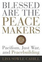 Cover art for Blessed Are the Peacemakers: Pacifism, Just War, and Peacebuilding