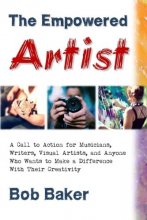 Cover art for The Empowered Artist: A Call to Action for Musicians, Writers, Visual Artists, and Anyone Who Wants to Make a Difference With Their Creativity
