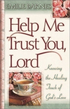 Cover art for Help Me Trust You, Lord: Knowing the Healing Touch of God's Love