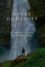 Cover art for After Humanity: A Guide to C.S. Lewis’s The Abolition of Man