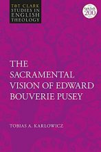 Cover art for The Sacramental Vision of Edward Bouverie Pusey (T&T Clark Studies in English Theology)