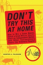 Cover art for Don't Try This at Home: How to Win a Sumo Match, Catch a Great White Shark, Start an Independent Nation and Other Extraordinary Feats (For Ordinary People)