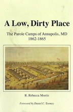 Cover art for A Low, Dirty Place: The Parole Camps of Annapolis, MD 1862-1865
