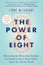 Cover art for The Power of Eight: Harnessing the Miraculous Energies of a Small Group to Heal Others, Your Life, and the World