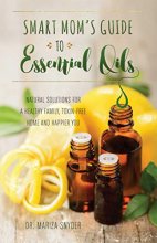 Cover art for Smart Mom's Guide to Essential Oils: Natural Solutions for a Healthy Family, Toxin-Free Home and Happier You