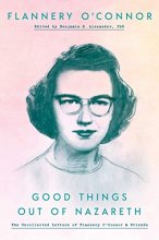 Cover art for Good Things Out of Nazareth: The Uncollected Letters of Flannery O'Connor and Friends