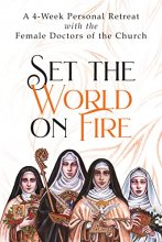 Cover art for Set the World on Fire: A 4-Week Personal Retreat with the Female Doctors of the Church
