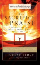 Cover art for The Sacrifice of Praise: Stories Behind the Greatest Praise and Worship Songs of All Time (Songs 4 Worship)