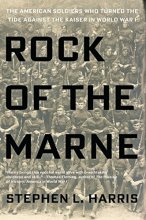 Cover art for Rock of the Marne: The American Soldiers Who Turned the Tide Against the Kaiser in World War I