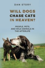 Cover art for Will Dogs Chase Cats in Heaven?: People, Pets, and Wild Animals in the Afterlife