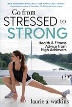 Cover art for Go from Stressed to Strong: Health and Fitness Advice from High Achievers