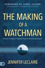 Cover art for The Making of a Watchman: Practical Training for Prophetic Prayer and Powerful Intercession