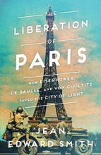 Cover art for The Liberation of Paris: How Eisenhower, de Gaulle, and von Choltitz Saved the City of Light