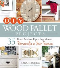 Cover art for DIY Wood Pallet Projects: 35 Rustic Modern Upcycling Ideas to Personalize Your Space