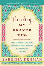 Cover art for Threading My Prayer Rug: One Woman's Journey from Pakistani Muslim to American Muslim
