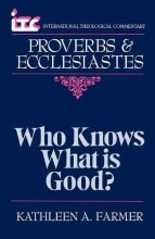 Cover art for ITC - Who Knows What is Good?: A Commentary on the Books of Proverbs and Ecclesiastes (International Theological Commentary)