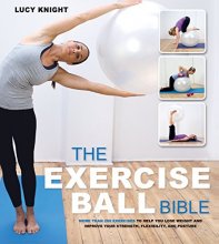 Cover art for The Exercise Ball Bible: Over 200 Exercises to Help You Lose Weight and Improve Your Fitness, Strength, Flexibility, and Posture