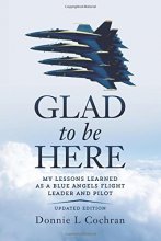 Cover art for Glad To Be Here: My lessons learned as a Blue Angels flight leader and pilot