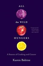 Cover art for All the Wild Hungers: A Season of Cooking and Cancer