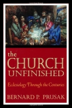 Cover art for The Church Unfinished: Ecclesiology Through The Centuries
