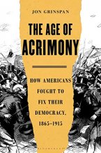 Cover art for The Age of Acrimony: How Americans Fought to Fix Their Democracy, 1865-1915