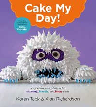 Cover art for Cake My Day!: Easy, Eye-Popping Designs for Stunning, Fanciful, and Funny Cakes