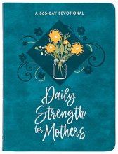 Cover art for Daily Strength for Mothers: A 365-Day Devotional - A Beautiful Gift for Mom to Help Her Find Strength, Hope, and Joy in the Busyness of Life While Building a Stronger Relationship with Her Kids