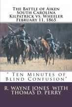 Cover art for Ten Minutes of Blind Confusion: The Battle of Aiken Kilpatrick vs. Wheeler February 11, 1865