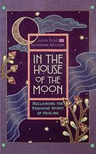 Cover art for In the House of the Moon: Reclaiming the Feminine Spirit of Healing