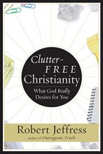 Cover art for Clutter-Free Christianity: What God Really Desires for You