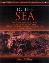 Cover art for To the Sea: A History and Tour Guide of the War in the West, Sherman's March Across Georgia and Through the Carolinas, 1864-1865 (Civil War Explorer Series)