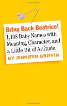 Cover art for Bring Back Beatrice!: 1,108 Baby Names With Meaning, Character, and a Little Bit of Attitude
