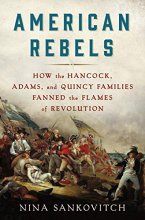 Cover art for American Rebels: How the Hancock, Adams, and Quincy Families Fanned the Flames of Revolution