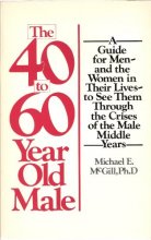 Cover art for The 40- To 60-Year Old Male: A Guide for Men--And the Women in Their Lives--To See Them Through the Crises of the Male Middle Years (A Fireside book)