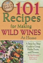 Cover art for 101 Recipes for Making Wild Wines at Home: A Step-by-Step Guide to Using Herbs, Fruits, and Flowers (Back to Basics Cooking)