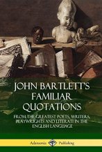 Cover art for John Bartlett's Familiar Quotations: From the Greatest Poets, Writers, Playwrights and Literati in the English Language