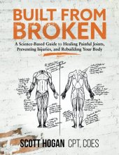 Cover art for Built from Broken: A Science-Based Guide to Healing Painful Joints, Preventing Injuries, and Rebuilding Your Body