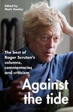 Cover art for Against the Tide: The best of Roger Scruton's columns, commentaries and criticism