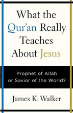Cover art for What the Quran Really Teaches About Jesus: Prophet of Allah or Savior of the World?