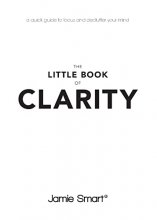 Cover art for The Little Book of Clarity: A Quick Guide to Focus and Declutter Your Mind