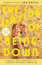 Cover art for The Upside of Being Down: How Mental Health Struggles Led to My Greatest Successes in Work and Life