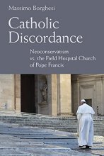 Cover art for Catholic Discordance: Neoconservatism vs. the Field Hospital Church of Pope Francis